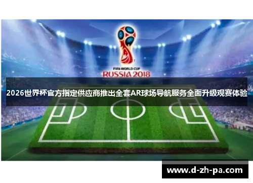 2026世界杯官方指定供应商推出全套AR球场导航服务全面升级观赛体验 2026世界杯官方指定供应商推出全套AR球场导航服务全面升级观赛体验