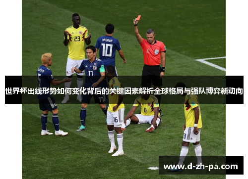 世界杯出线形势如何变化背后的关键因素解析全球格局与强队博弈新动向 世界杯出线形势如何变化背后的关键因素解析全球格局与强队博弈新动向
