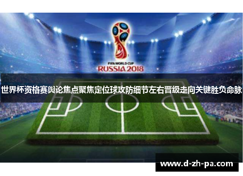 世界杯资格赛舆论焦点聚焦定位球攻防细节左右晋级走向关键胜负命脉 世界杯资格赛舆论焦点聚焦定位球攻防细节左右晋级走向关键胜负命脉