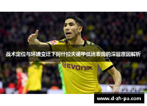 战术定位与环境变迁下阿什拉夫德甲低迷表现的深层原因解析